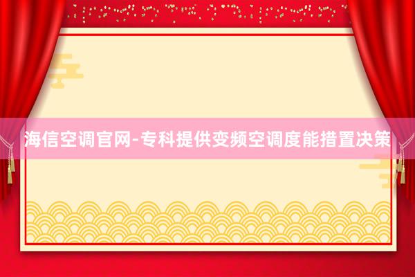 海信空调官网-专科提供变频空调度能措置决策